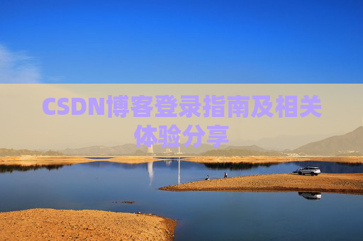CSDN博客登录指南及相关体验分享